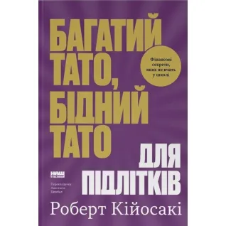 Багатий тато, бідний тато для підлітків. Секрети про гроші, які ти не вивчиш у школі! Роберт Кійосакі