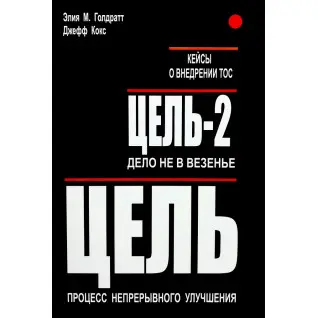Цель: Процесс непрерывного улучшения. Цель-2: Дело не в везении. Элия М. Голдратт и Джефф Кокс + Кейсы ТОС