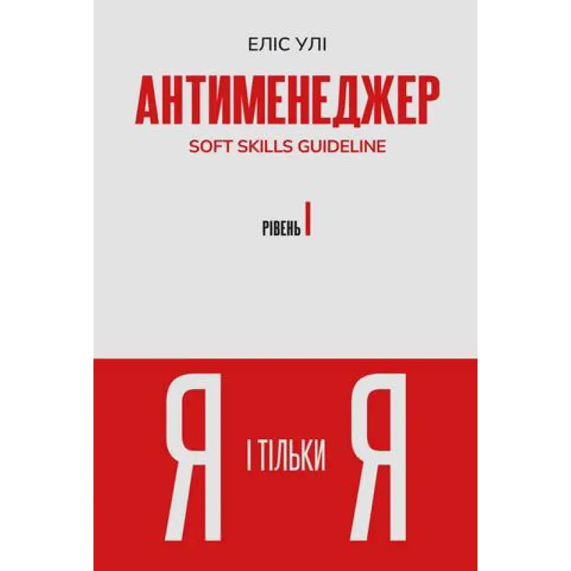 Антименеджер. SOFT SKILLS Guideline. Я і тільки Я. Рівень 1. Еліс Улі