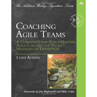 Coaching Agile Teams: A Companion for ScrumMasters, Agile Coaches, and Project Managers in Transition Coaching Agile Teams: A Companion for ScrumMasters, Agile Coaches, and Project Managers in Transition