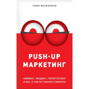PUSH-UP маркетинг. Неймінг, лендинг, геотаргетинг та все, про що не прийнято говорити Масленников Роман