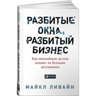 Разбитые окна, разбитый бизнес. Как мельчайшие детали влияют на большие достижения. Майкл Ливайн