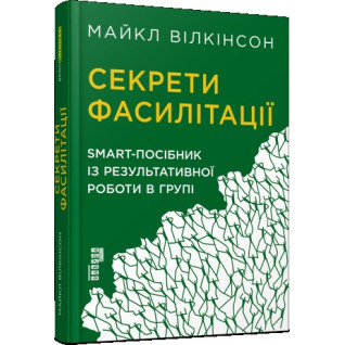 Секреты фасилитации. SMART-пособие по результативной работе в группе. Уилкинсон Майкл Секреты фасилитации. SMART-пособие по результативной работе в группе. Уилкинсон Майкл