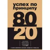 Успех по принципу 80/20. Как построить карьеру и бизнес, используя ваши лучшие 20%. Ричард Кох