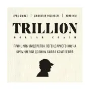 Trillion Dollar Coach. Принципи лідерства легендарного коуча Кремнієвої долини Білла Кемпбелла, Еррик Шмідт, Д