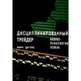 Дисциплінований трейдер. Бізнес-психологія успіху. Марк Даглас Дисциплінований трейдер. Бізнес-психологія успіху. Марк Даглас