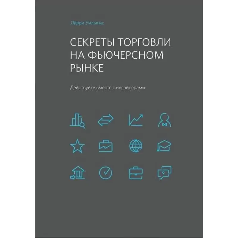 Секреты торговли на фьючерсном рынке. Действуйте вместе с инсайдерами. Ларри Уильямс