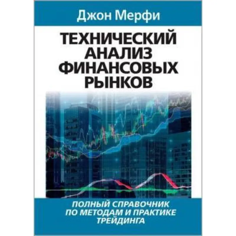 Технічний аналіз фінансових ринків. Повний довідник з методів та практики трейдингу. Джон Мерфі