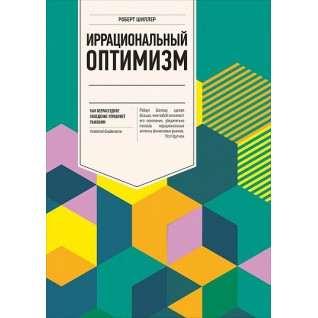 Ірраціональний оптимізм.  Як безрозсудна поведінка керує ринками. Роберт Шиллер