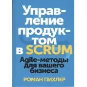 Управление продуктом в Scrum. Agile-методы для вашего бизнеса. Роман Пихлер