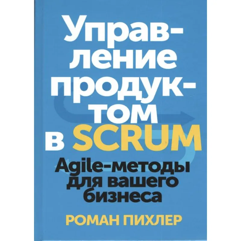 Управление продуктом в Scrum. Agile-методы для вашего бизнеса. Роман Пихлер