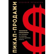 Пикап-продажи. Технология соблазнения: как продавать не впаривая, а решая проблему клиента Алексей Речкалов