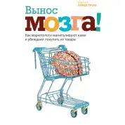 Вынос мозга! Как маркетологи манипулируют нами и убеждают покупать их товары. Мартин Линдстром