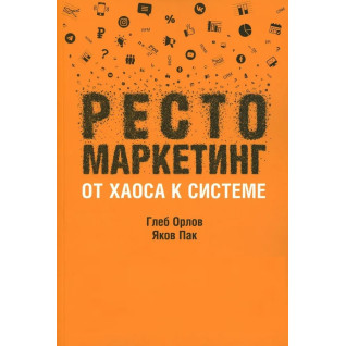 Рестомаркетинг: от хаоса к системе. Орлов Глеб; Пак Яков Рестомаркетинг: от хаоса к системе. Орлов Глеб; Пак Яков