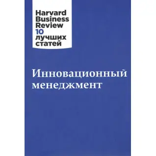 Инновационный менеджмент. Harvard Business Review 10 лучших статей