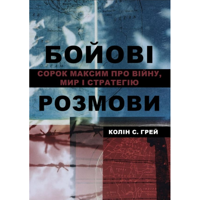 Боевые разговоры: сорок максим о войне, мире и стратегии. Колин С. Грей