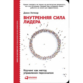 Джон Уитмор. Внутренняя сила лидера. Коучинг как метод управления персоналом Джон Уитмор. Внутренняя сила лидера. Коучинг как метод управления персоналом