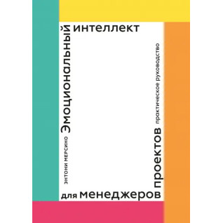 Емоційний інтелект для менеджерів проєктів. Практичний посібник. Ентоні Мерсіно Емоційний інтелект для менеджерів проєктів. Практичний посібник. Ентоні Мерсіно