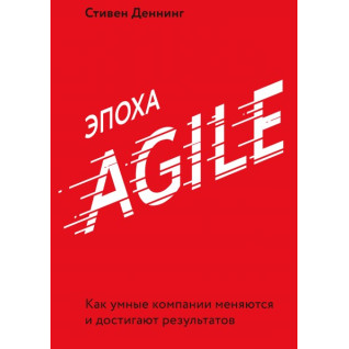 Эпоха Agile Как умные компании меняются и достигают результатов. Стивен Деннинг Эпоха Agile Как умные компании меняются и достигают результатов. Стивен Деннинг