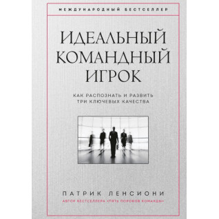 Ідеальний командний гравець. Як розпізнати і розвинути три ключових якості. Патрік Ленсіоні Ідеальний командний гравець. Як розпізнати і розвинути три ключових якості. Патрік Ленсіоні