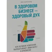 Карлгаард Р. У здоровому бізнесі - здоровий дух. Як великі компанії виробляють імунітет до криз