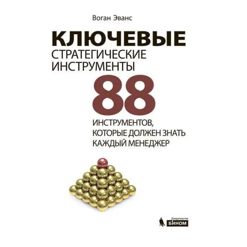 Ключевые стратегические инструменты. 88 инструментов, которые должен знать каждый менеджер