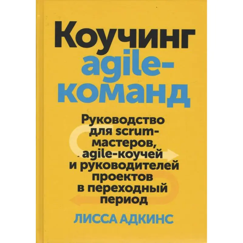 Коучинг agile-команд. Посібник для scrum-майстрів, agile-коучів і керівників. Лісса Адкінс