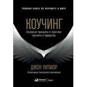 Коучинг. Основные принципы и практики коучинга и лидерства. Джон Уитмор