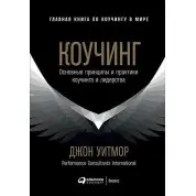 Коучинг. Основные принципы и практики коучинга и лидерства. Джон Уитмор