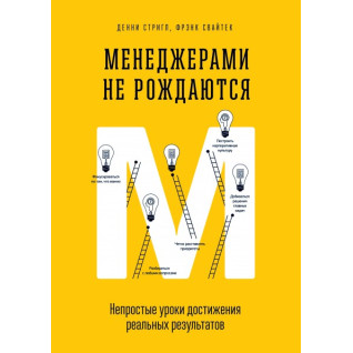 Менеджерами не народжуються. Непрості уроки досягнення реальних результатів Менеджерами не народжуються. Непрості уроки досягнення реальних результатів