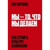 Ми - те, що ми робимо. Як будувати культуру в компанії. Бен Хоровіц