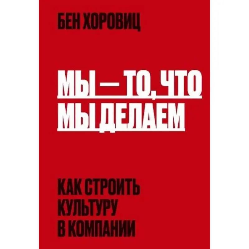 Ми - те, що ми робимо. Як будувати культуру в компанії. Бен Хоровіц