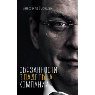 Обов'язки власника компанії. Олександр Висоцький Обов'язки власника компанії. Олександр Висоцький