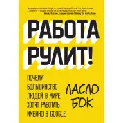 Бок Л. Работа рулит! Почему большинство людей в мире хотят работать именно в Google