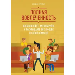 Полная вовлеченность. Вдохновляйте, мотивируйте и раскрывайте все лучшее в своей команде.