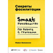 Секреты фасилитации SMART-руководство по работе с группами. Майкл Вилкинсон (Michael Wilkinson)
