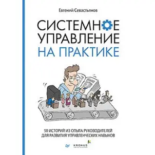 Системное управление на практике: 50 историй из опыта руководителей для развития управленческих навыков. Евгений Севастьянов