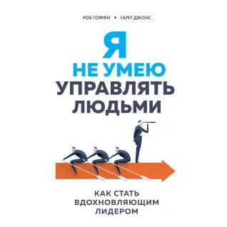 Я не вмію керувати людьми. Як стати лідером, що надихає? Роберт Гоффі, Гарет Джонс