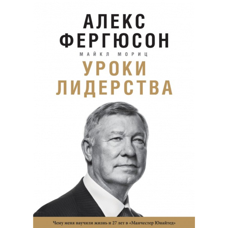 Завдання лідерства чому мене навчило життя і 27 років у «Манчестер Юнайтед». Алекс Фергюсон і Майкл Моріц