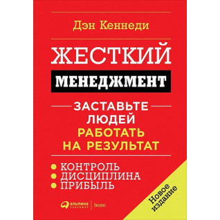 Жорсткий менеджмент. Змусьте людей працювати на результат. Ден Кеннеді Жорсткий менеджмент. Змусьте людей працювати на результат. Ден Кеннеді