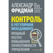 Контроль в регулярном менеджменте. Мощный ресурс повышения эффективности управления. Александр Фридман