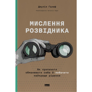 Мислення розвідника. Як припинити обманювати себе й побачити найкраще рішення Джулія Галеф Мислення розвідника. Як припинити обманювати себе й побачити найкраще рішення Джулія Галеф