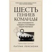 Шесть гениев команды. Как способности каждого усиливают общий результат. Патрик Ленсиони (мягкая обложка)