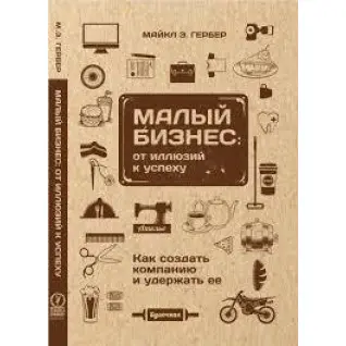 Гербер Майкл. Малый бизнес: от иллюзий к успеху. Возвращение к мифу предпринимательства