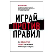 Грай проти правил. Як нестандартні рішення рятують життя і мільярдні бюджети. Марк Бертоліні