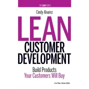 Lean Customer Development: Building Products Your Customers Will Buy