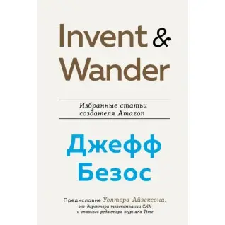 Уолтер Айзексон: Invent and Wander. Избранные статьи создателя Amazon Джеффа Безоса