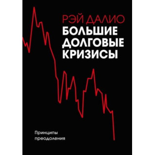 Великі боргові кризи. Принципи подолання. Рей Даліо Великі боргові кризи. Принципи подолання. Рей Даліо