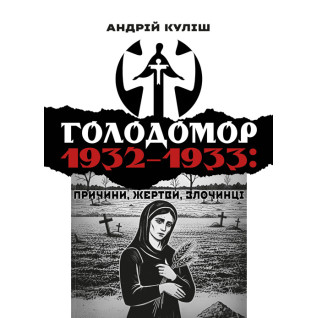 Голодомор 1932–1933: причини, жертви, злочинці