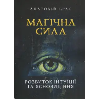 Магічна сила. Розвиток інтуїції та ясновидіння. Анатолій Брас 